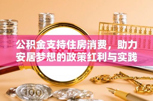思南公积金支持住房消费，助力安居梦想的政策红利与实践