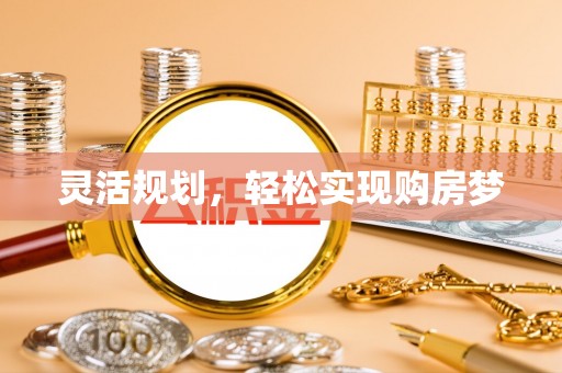 思南灵活规划，轻松实现购房梦