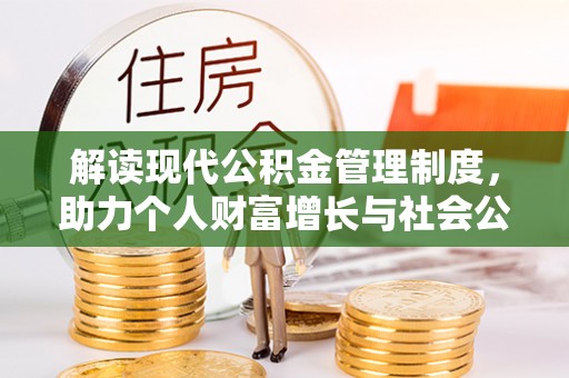 思南解读现代公积金管理制度，助力个人财富增长与社会公平