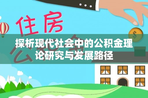 思南探析现代社会中的公积金理论研究与发展路径