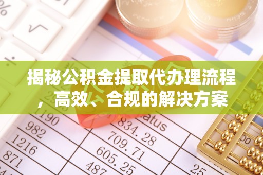 思南揭秘公积金提取代办理流程，高效、合规的解决方案