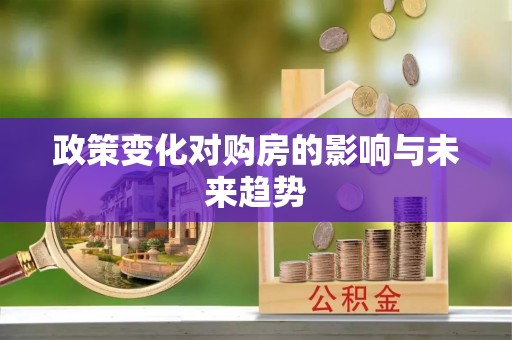 思南政策变化对购房的影响与未来趋势