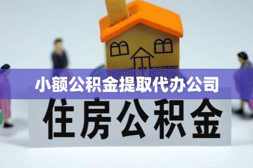 思南小额公积金提取代办公司